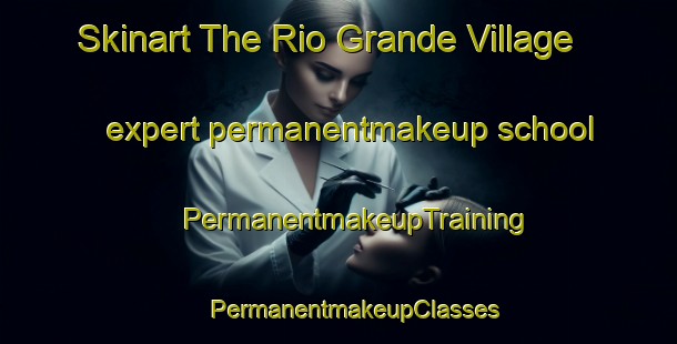 Skinart The Rio Grande Village expert permanentmakeup school | #PermanentmakeupTraining #PermanentmakeupClasses #SkinartTraining-Mexico