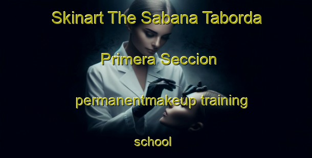 Skinart The Sabana Taborda Primera Seccion permanentmakeup training school | #PermanentmakeupTraining #PermanentmakeupClasses #SkinartTraining-Mexico