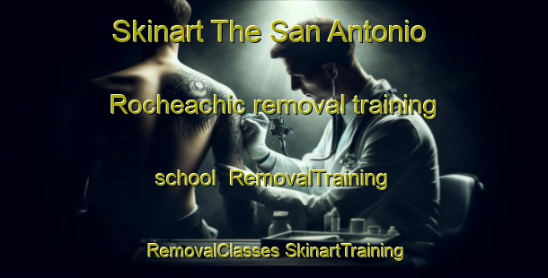 Skinart The San Antonio Rocheachic removal training school | #RemovalTraining #RemovalClasses #SkinartTraining-Mexico