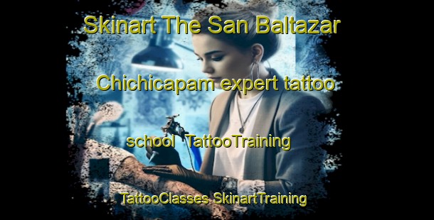 Skinart The San Baltazar Chichicapam expert tattoo school | #TattooTraining #TattooClasses #SkinartTraining-Mexico