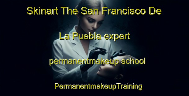 Skinart The San Francisco De La Puebla expert permanentmakeup school | #PermanentmakeupTraining #PermanentmakeupClasses #SkinartTraining-Mexico