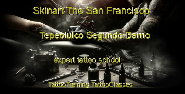 Skinart The San Francisco Tepeolulco Segundo Barrio expert tattoo school | #TattooTraining #TattooClasses #SkinartTraining-Mexico