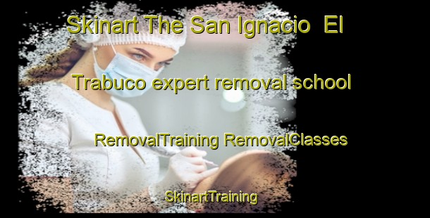 Skinart The San Ignacio  El Trabuco expert removal school | #RemovalTraining #RemovalClasses #SkinartTraining-Mexico