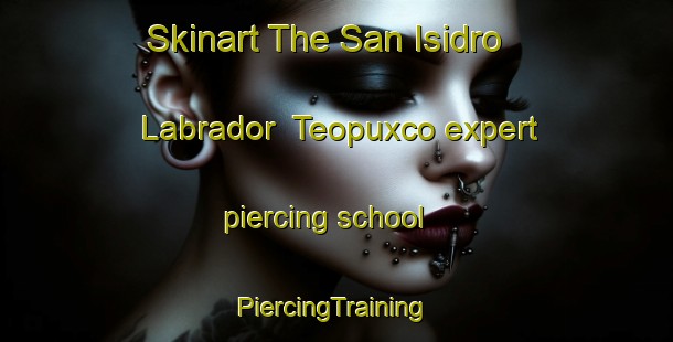 Skinart The San Isidro Labrador  Teopuxco expert piercing school | #PiercingTraining #PiercingClasses #SkinartTraining-Mexico