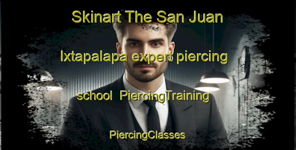 Skinart The San Juan Ixtapalapa expert piercing school | #PiercingTraining #PiercingClasses #SkinartTraining-Mexico