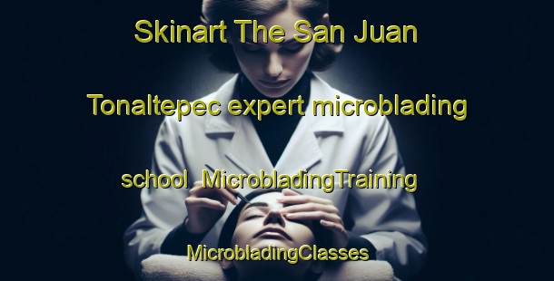 Skinart The San Juan Tonaltepec expert microblading school | #MicrobladingTraining #MicrobladingClasses #SkinartTraining-Mexico