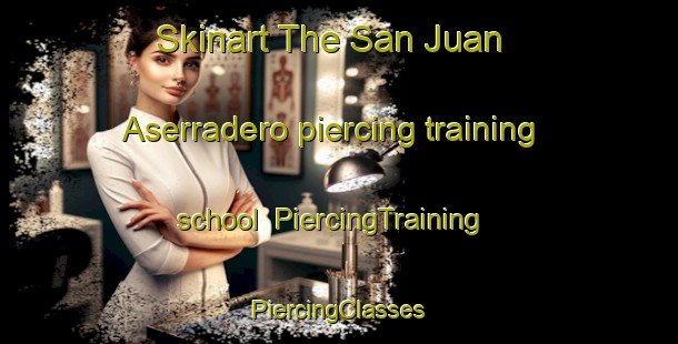 Skinart The San Juan  Aserradero piercing training school | #PiercingTraining #PiercingClasses #SkinartTraining-Mexico