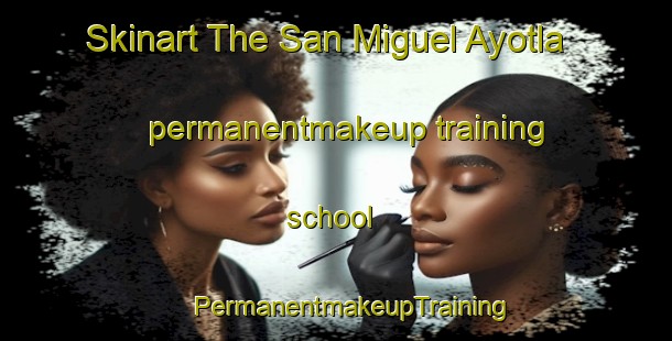 Skinart The San Miguel Ayotla permanentmakeup training school | #PermanentmakeupTraining #PermanentmakeupClasses #SkinartTraining-Mexico