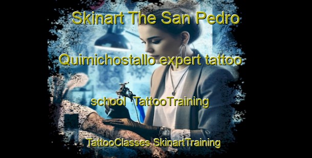 Skinart The San Pedro Quimichostallo expert tattoo school | #TattooTraining #TattooClasses #SkinartTraining-Mexico