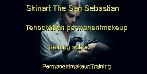 Skinart The San Sebastian Tenochtitlan permanentmakeup training school | #PermanentmakeupTraining #PermanentmakeupClasses #SkinartTraining-Mexico