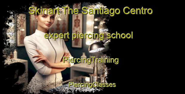 Skinart The Santiago Centro expert piercing school | #PiercingTraining #PiercingClasses #SkinartTraining-Mexico