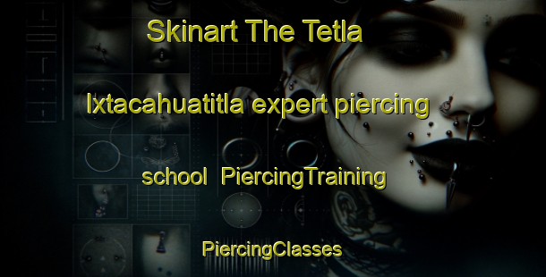 Skinart The Tetla  Ixtacahuatitla expert piercing school | #PiercingTraining #PiercingClasses #SkinartTraining-Mexico