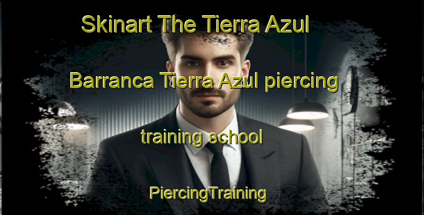 Skinart The Tierra Azul  Barranca Tierra Azul piercing training school | #PiercingTraining #PiercingClasses #SkinartTraining-Mexico