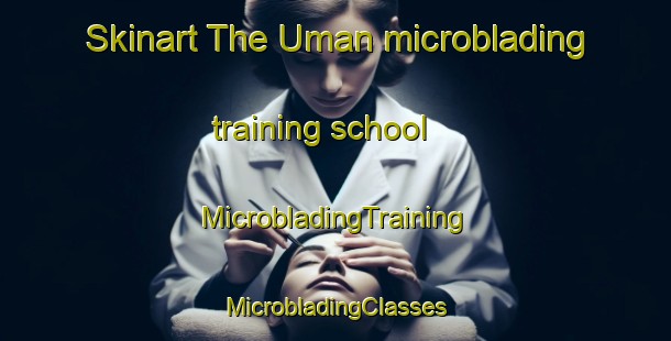 Skinart The Uman microblading training school | #MicrobladingTraining #MicrobladingClasses #SkinartTraining-Mexico