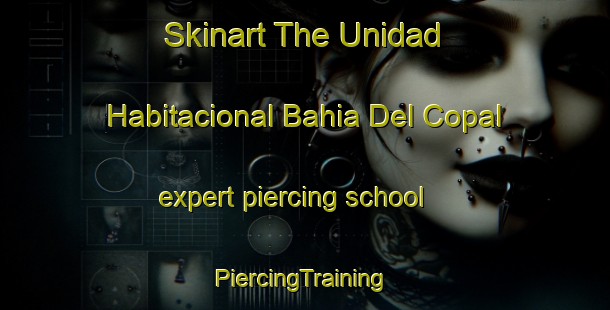 Skinart The Unidad Habitacional Bahia Del Copal expert piercing school | #PiercingTraining #PiercingClasses #SkinartTraining-Mexico