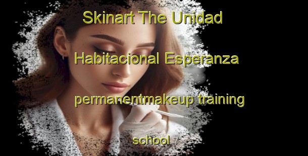 Skinart The Unidad Habitacional Esperanza permanentmakeup training school | #PermanentmakeupTraining #PermanentmakeupClasses #SkinartTraining-Mexico