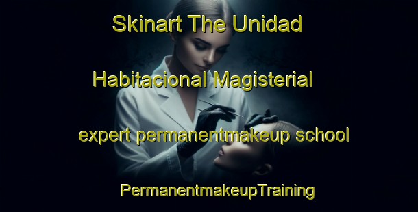 Skinart The Unidad Habitacional Magisterial expert permanentmakeup school | #PermanentmakeupTraining #PermanentmakeupClasses #SkinartTraining-Mexico