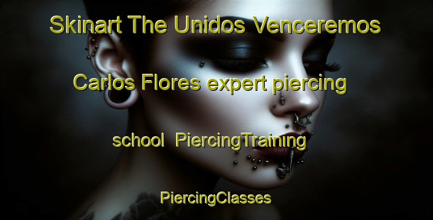 Skinart The Unidos Venceremos  Carlos Flores expert piercing school | #PiercingTraining #PiercingClasses #SkinartTraining-Mexico