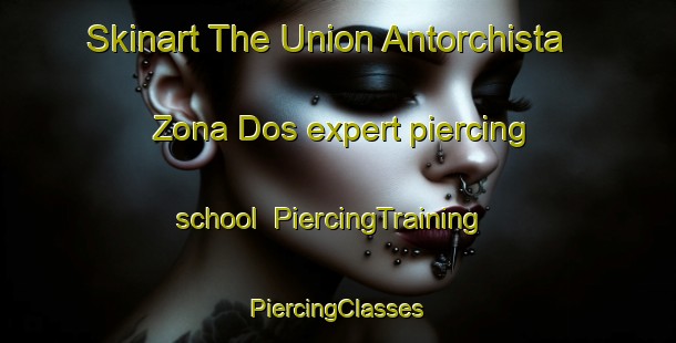 Skinart The Union Antorchista Zona Dos expert piercing school | #PiercingTraining #PiercingClasses #SkinartTraining-Mexico