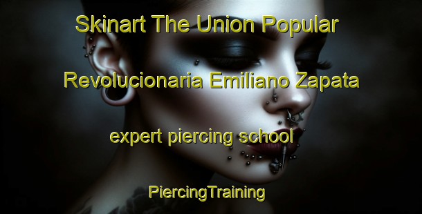 Skinart The Union Popular Revolucionaria Emiliano Zapata expert piercing school | #PiercingTraining #PiercingClasses #SkinartTraining-Mexico