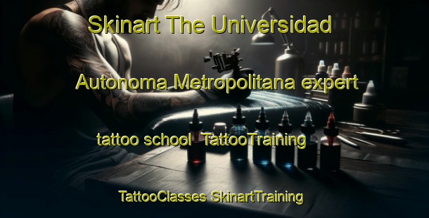 Skinart The Universidad Autonoma Metropolitana expert tattoo school | #TattooTraining #TattooClasses #SkinartTraining-Mexico