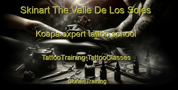 Skinart The Valle De Los Soles  Koapa expert tattoo school | #TattooTraining #TattooClasses #SkinartTraining-Mexico