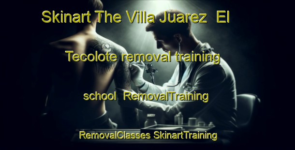 Skinart The Villa Juarez  El Tecolote removal training school | #RemovalTraining #RemovalClasses #SkinartTraining-Mexico