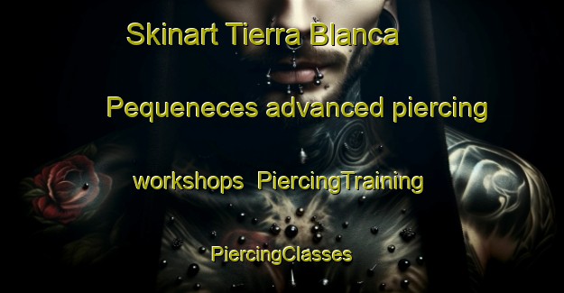 Skinart Tierra Blanca  Pequeneces advanced piercing workshops | #PiercingTraining #PiercingClasses #SkinartTraining-Mexico