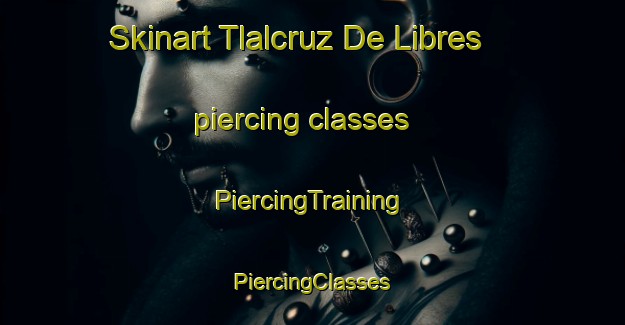 Skinart Tlalcruz De Libres piercing classes | #PiercingTraining #PiercingClasses #SkinartTraining-Mexico