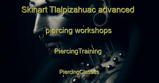 Skinart Tlalpizahuac advanced piercing workshops | #PiercingTraining #PiercingClasses #SkinartTraining-Mexico