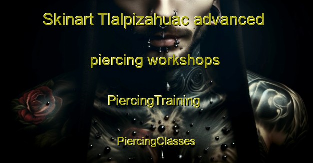 Skinart Tlalpizahuac advanced piercing workshops | #PiercingTraining #PiercingClasses #SkinartTraining-Mexico