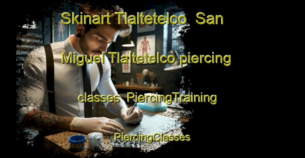 Skinart Tlaltetelco  San Miguel Tlaltetelco piercing classes | #PiercingTraining #PiercingClasses #SkinartTraining-Mexico