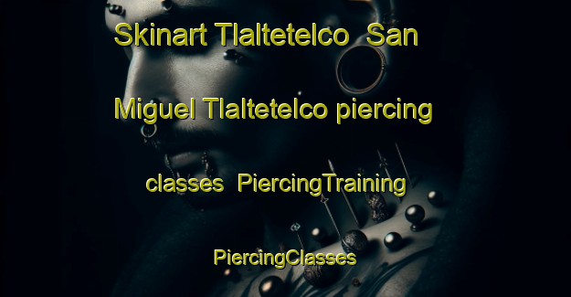 Skinart Tlaltetelco  San Miguel Tlaltetelco piercing classes | #PiercingTraining #PiercingClasses #SkinartTraining-Mexico