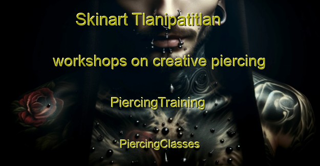 Skinart Tlanipatitlan workshops on creative piercing | #PiercingTraining #PiercingClasses #SkinartTraining-Mexico