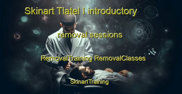 Skinart Tlatel I introductory removal sessions | #RemovalTraining #RemovalClasses #SkinartTraining-Mexico