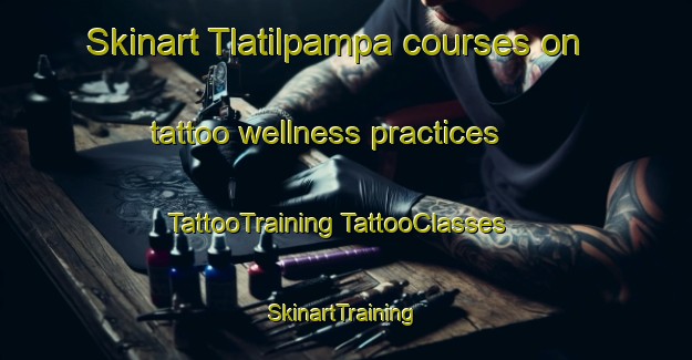 Skinart Tlatilpampa courses on tattoo wellness practices | #TattooTraining #TattooClasses #SkinartTraining-Mexico