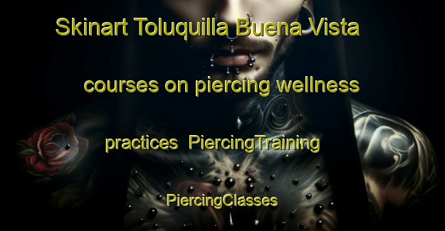 Skinart Toluquilla Buena Vista courses on piercing wellness practices | #PiercingTraining #PiercingClasses #SkinartTraining-Mexico