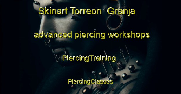 Skinart Torreon  Granja advanced piercing workshops | #PiercingTraining #PiercingClasses #SkinartTraining-Mexico