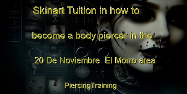 Skinart Tuition in how to become a body piercer in the 20 De Noviembre  El Morro area | PiercingTraining | PiercingClasses | SkinartTraining-Mexico