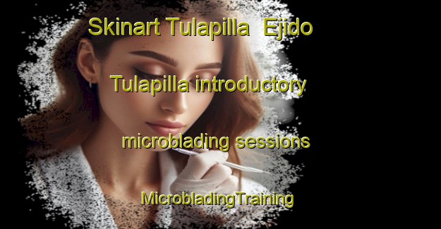 Skinart Tulapilla  Ejido Tulapilla introductory microblading sessions | #MicrobladingTraining #MicrobladingClasses #SkinartTraining-Mexico