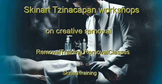 Skinart Tzinacapan workshops on creative removal | #RemovalTraining #RemovalClasses #SkinartTraining-Mexico