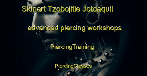 Skinart Tzobojitle Jotoaquil advanced piercing workshops | #PiercingTraining #PiercingClasses #SkinartTraining-Mexico