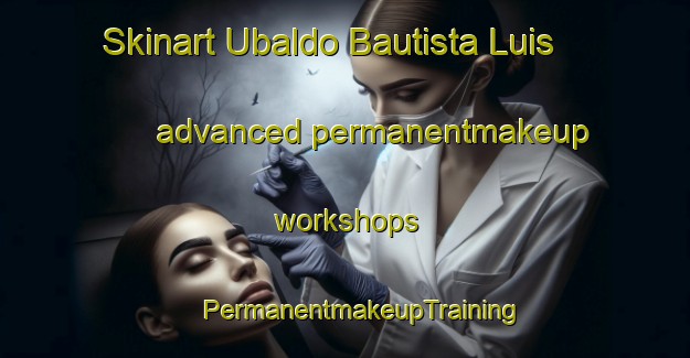 Skinart Ubaldo Bautista Luis advanced permanentmakeup workshops | #PermanentmakeupTraining #PermanentmakeupClasses #SkinartTraining-Mexico