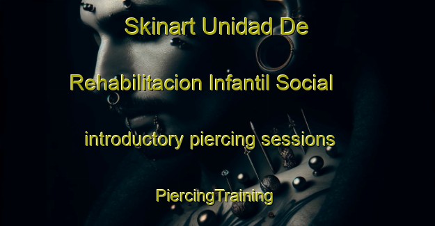 Skinart Unidad De Rehabilitacion Infantil Social introductory piercing sessions | #PiercingTraining #PiercingClasses #SkinartTraining-Mexico