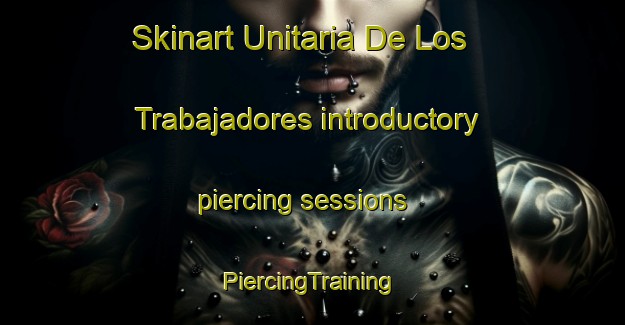 Skinart Unitaria De Los Trabajadores introductory piercing sessions | #PiercingTraining #PiercingClasses #SkinartTraining-Mexico