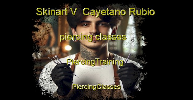 Skinart V  Cayetano Rubio piercing classes | #PiercingTraining #PiercingClasses #SkinartTraining-Mexico