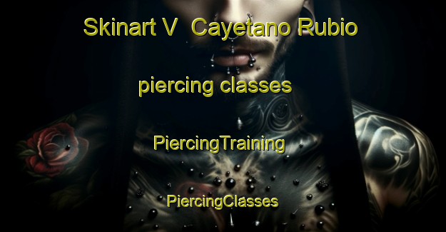 Skinart V  Cayetano Rubio piercing classes | #PiercingTraining #PiercingClasses #SkinartTraining-Mexico