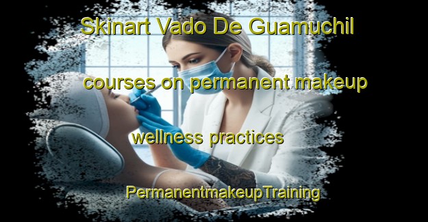 Skinart Vado De Guamuchil courses on permanent makeup wellness practices | #PermanentmakeupTraining #PermanentmakeupClasses #SkinartTraining-Mexico