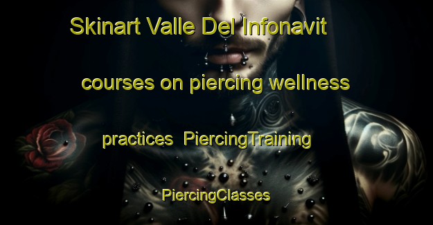 Skinart Valle Del Infonavit courses on piercing wellness practices | #PiercingTraining #PiercingClasses #SkinartTraining-Mexico