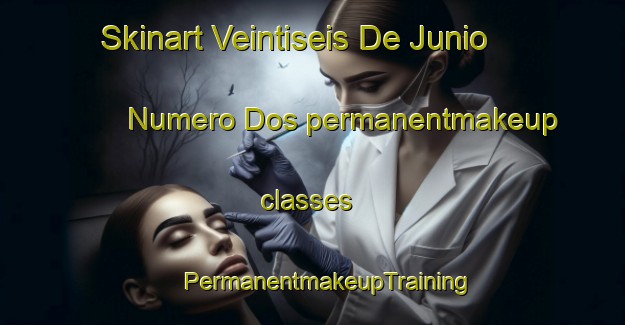 Skinart Veintiseis De Junio Numero Dos permanentmakeup classes | #PermanentmakeupTraining #PermanentmakeupClasses #SkinartTraining-Mexico